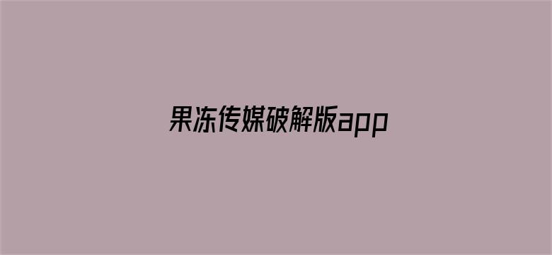 果冻传媒破解版app入口导航电影封面图